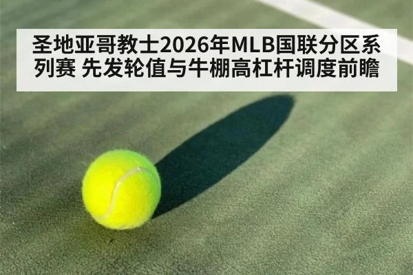 圣地亚哥教士2026年MLB国联分区系列赛 先发轮值与牛棚高杠杆调度前瞻